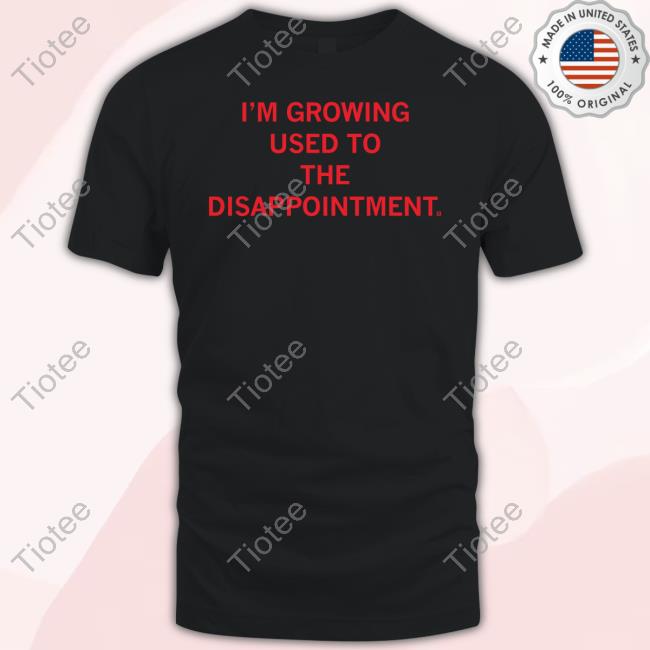 Raygun I'm Growing Used To The Disappointment Shirts