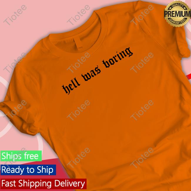 Hell Was Boring Shirt Funny