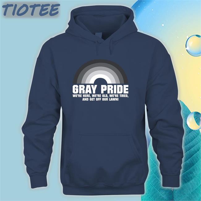 Gray Pride We're Here We're Old We're Tired And Get Off Our Lawn Shirts Mariewalsh18