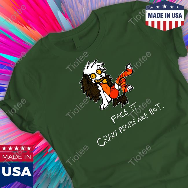Face It Crazy People Are Hot T Shirts