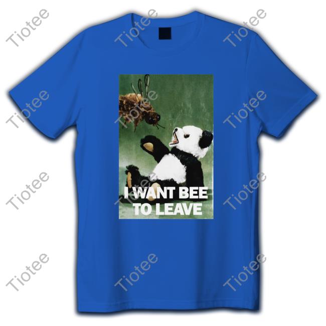 I Want Bee To Leave T-Shirt Shirts That Go Hard