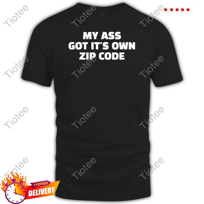 Official My Ass Got It's Own Zip Code Limited Shirt