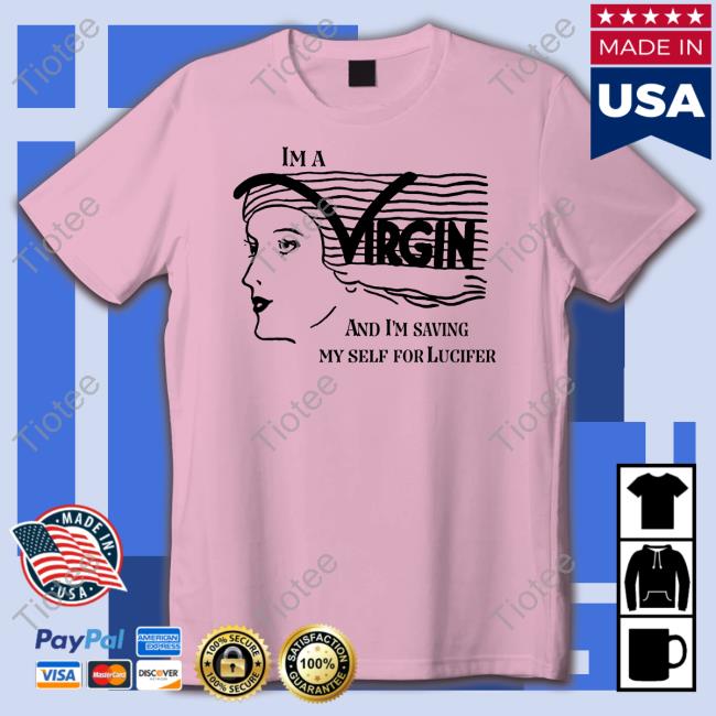 I'm A Virgin And I'm Saving Myself For Lucifer Tee Shirt