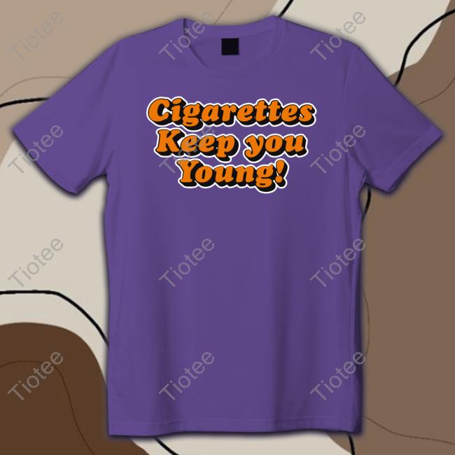 Cigarettes Keep You Young T Shirts