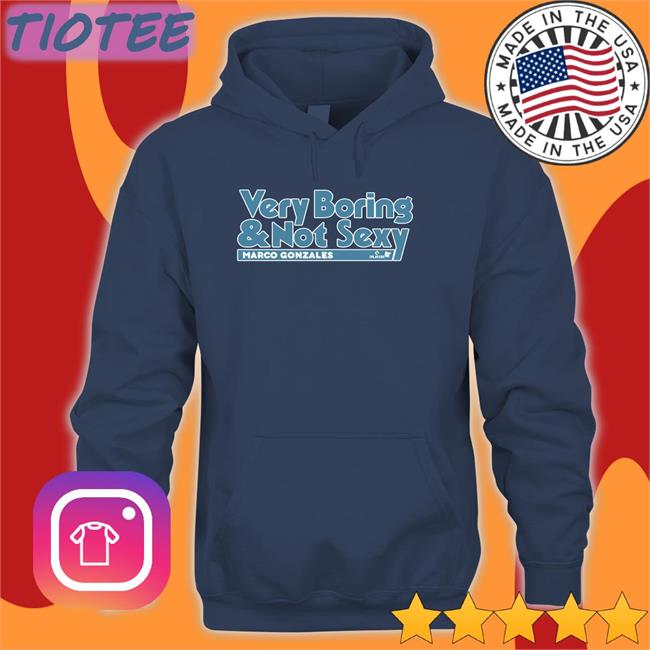 Mariners Pr Very Boring And Not Sexy Marco Gonzales Sweatshirt
