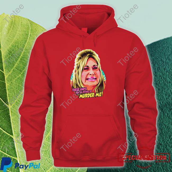 Official These Gays They're Trying To Murder Me Shirt