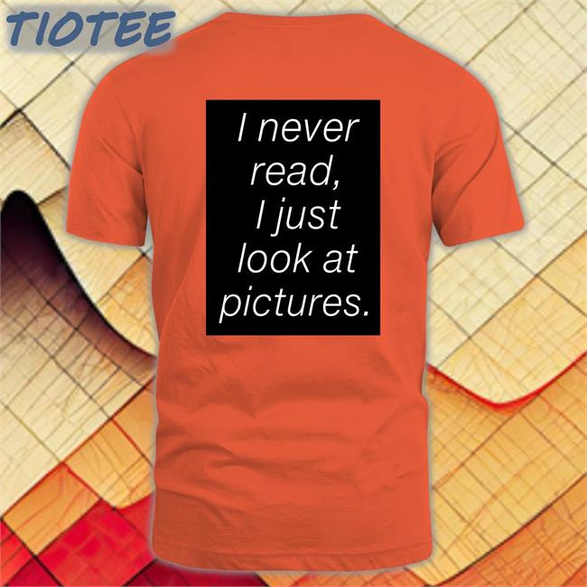 I Never Read I Just Look At Pictures Tee Shirt