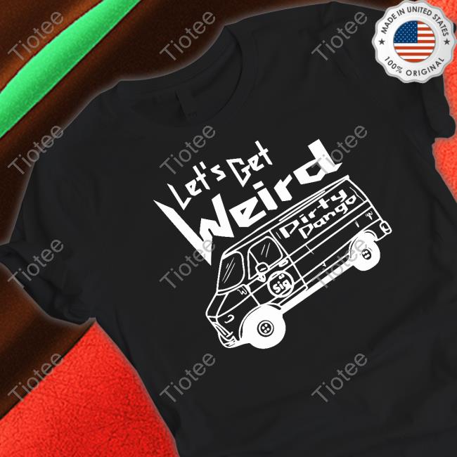 Shopimpact Let's Get Weird Dirty Dango Shirts