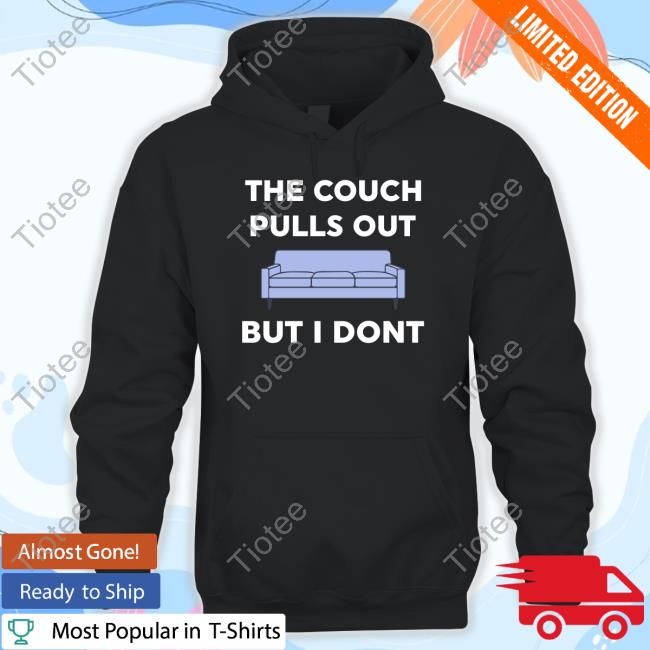 Official The Couch Pulls Out But I Don't Shirts