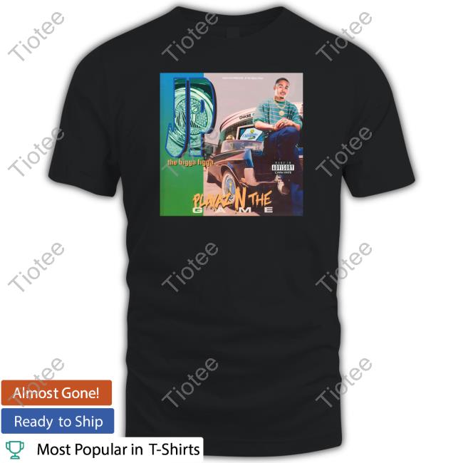 Made In China White Jp The Bigga Figga Playaz N The Game T-Shirt, Hoodie, Tank Top, Sweater And Long Sleeve T-Shirt