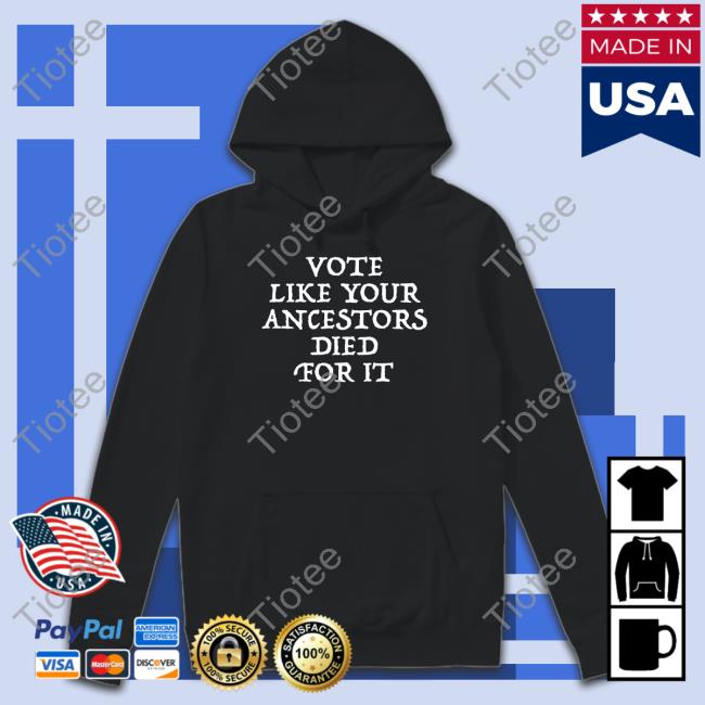 Vote Like Your Ancestors Died For It Unisex T Shirt