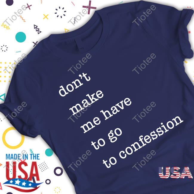 Don't Make Me Have To Go To Confession Shirt
