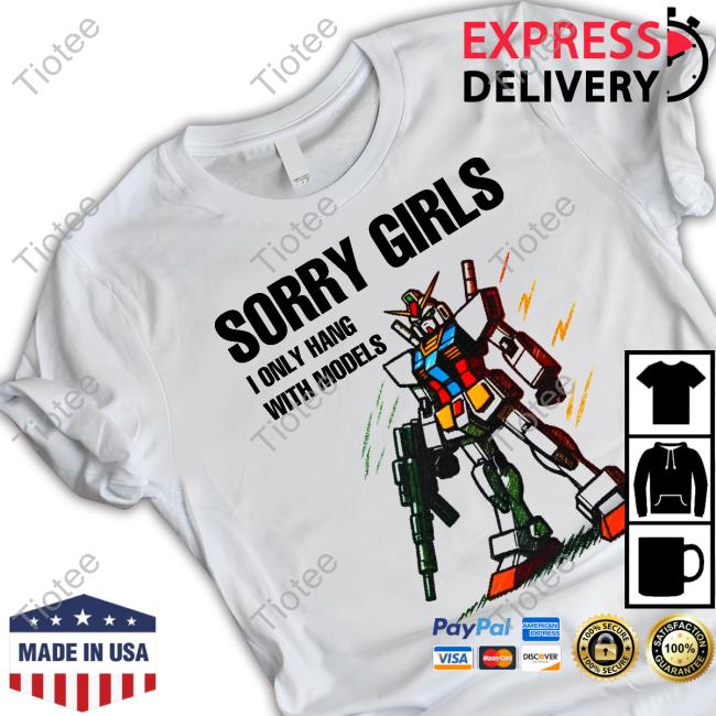 Sorry Girls I Only Hang With Models Shirt