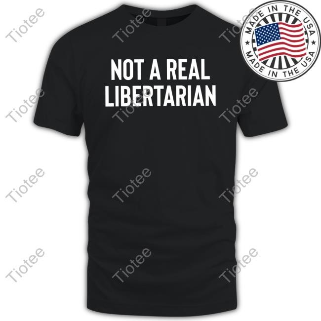 Not a Real Libertarian Tee