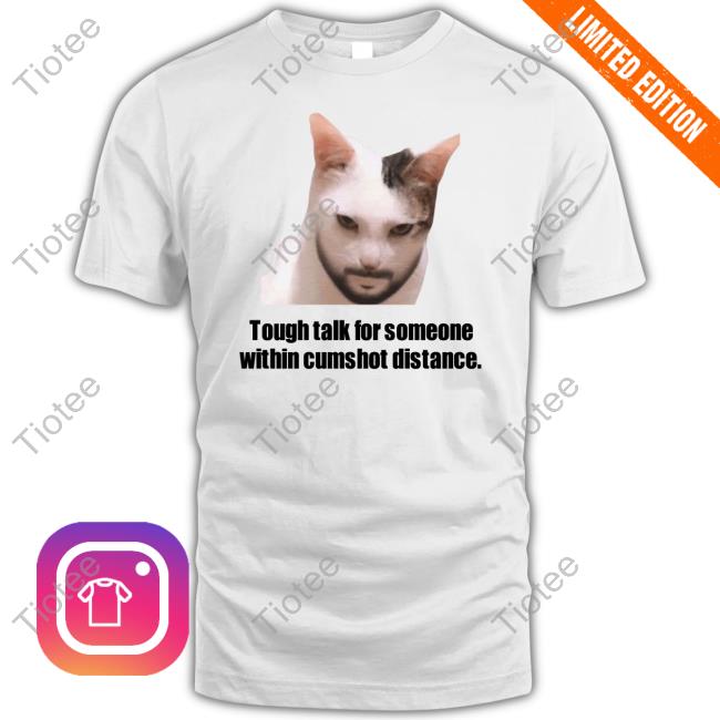 Official Tough Talk For Someone Within Cumshot Distance Shirt