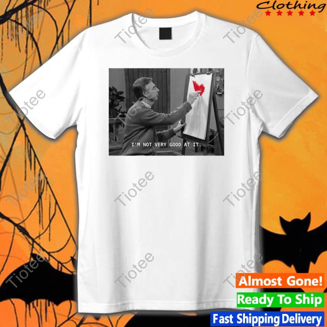 I'm Not Very Good At It T Shirt