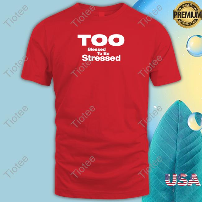 Too Blessed To Be Stressed Shirts