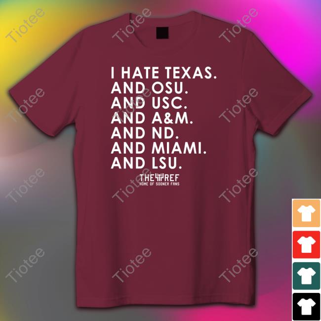 I Hate Texas And Osu And Usc And A&M And Nd And Miami And Lsu Shirts
