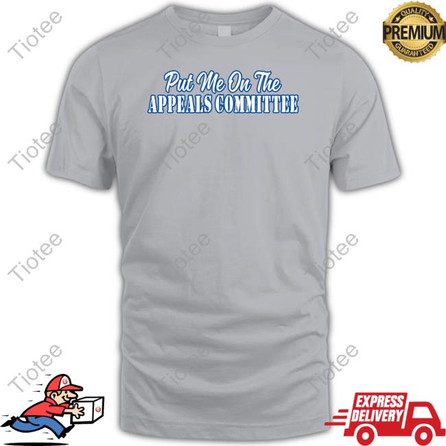 Put Me On The Appeals Committee Sweatshirt