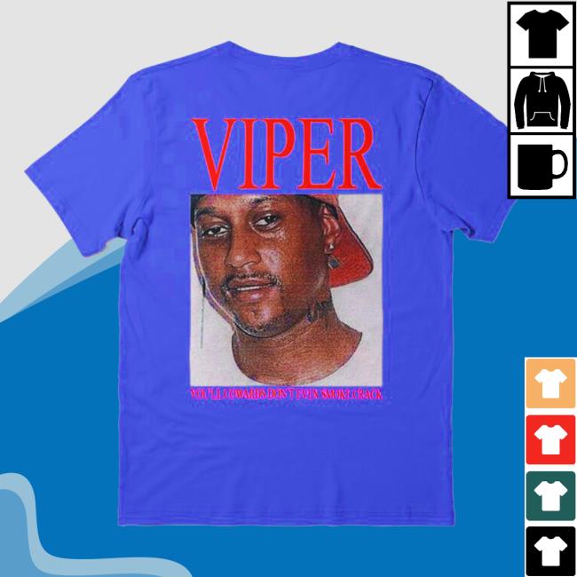 Viper - You'll Cowards Don't Even Smoke Crack Shirt