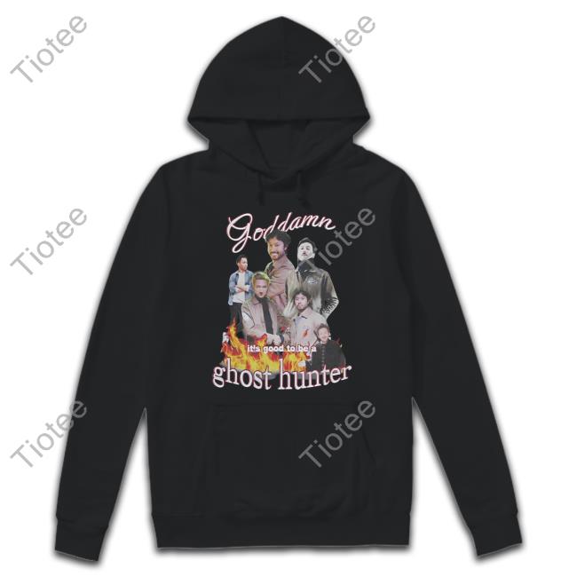 Goddamn It's Good To Be A Ghost Hunter Shirt