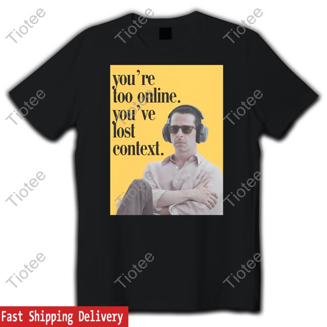 No Context Succession Kendall Roy You're Too Online You've Lost Context New Shirt