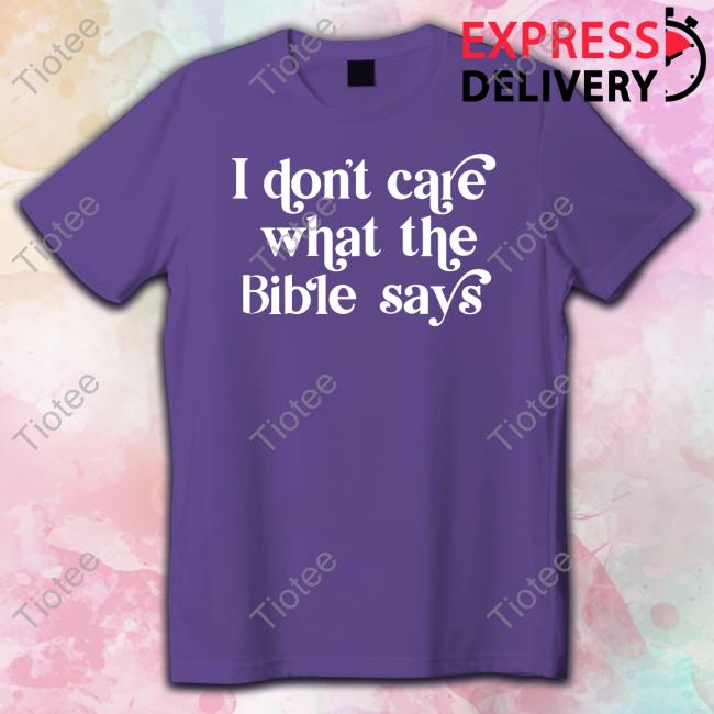 I Don't Care What The Bible Says Shirt