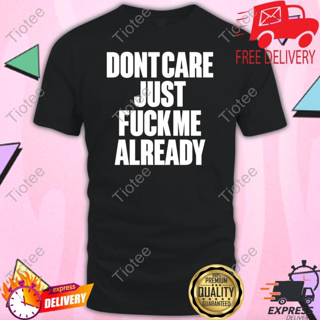 Doronstudio Dont Care Just Fuck Me Already Tee