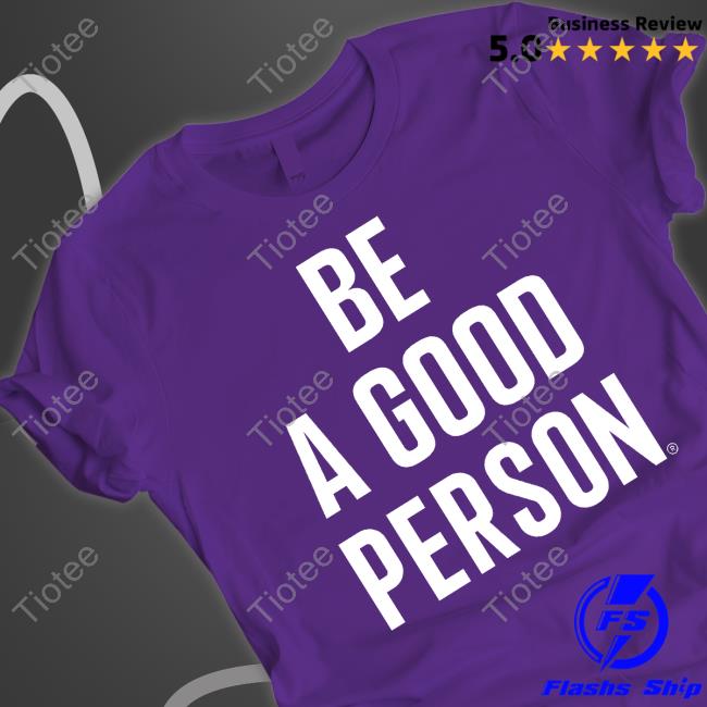 Be A Good Person Shirt