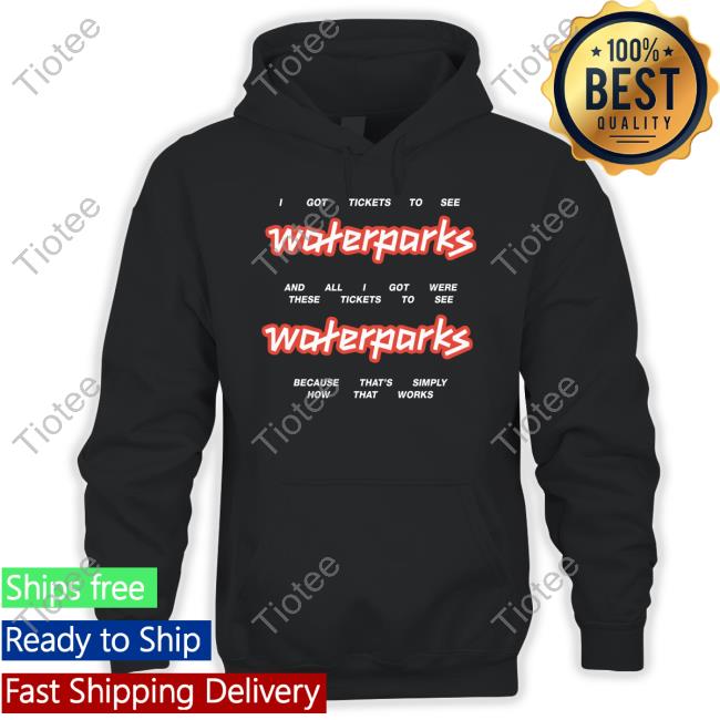 Waterparks Store Merch Tickets I Got Tickets To See Shirts