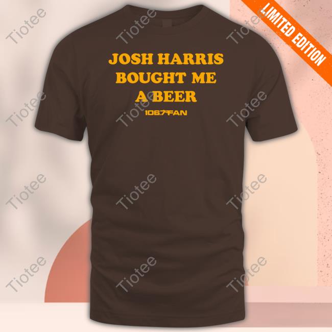 Josh Harris Bought Me A Beer Shirt Breakingt