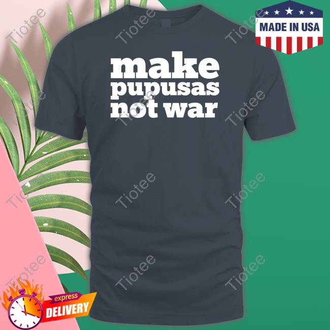 Make Pupusas Not War Tee