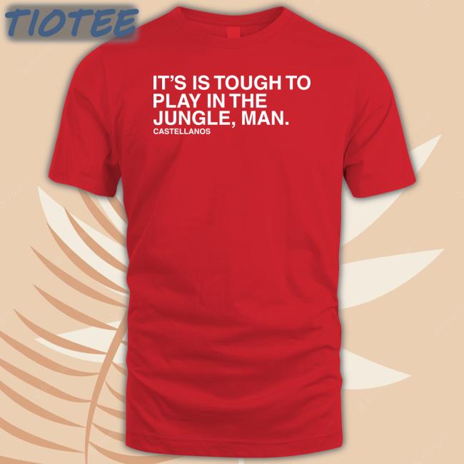 It's Is Tough To Play In The Jungle Man Castellanos Tee Shirt