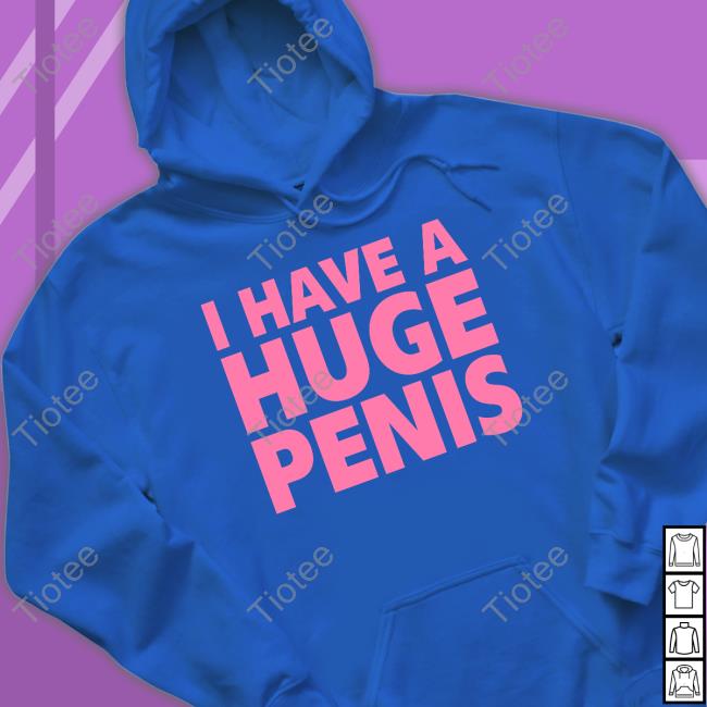 I Have A Huge Penis Tee