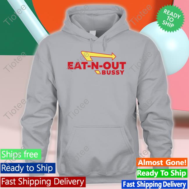 Shirts That Go Hard Eat-N-Out Bussy Shirts Shirtsthtgohard