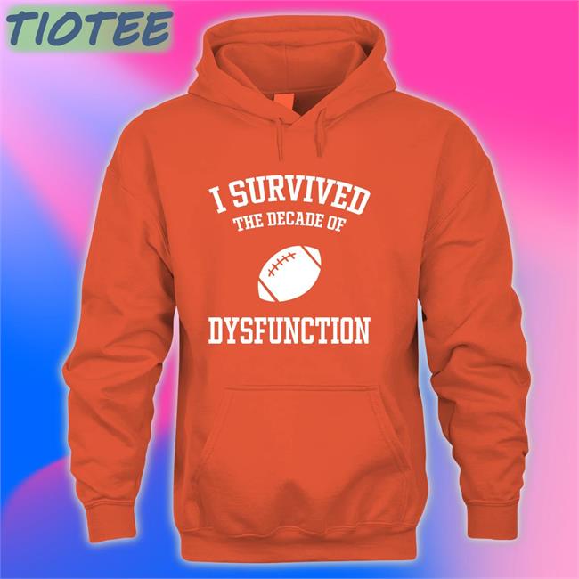 I Survived The Decade Of Dysfunction Shirts