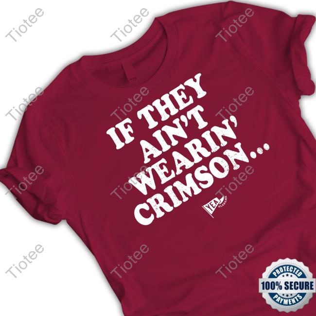 Yea Alabama If They Ain't Wearin' Crimson Blank Back Shirt