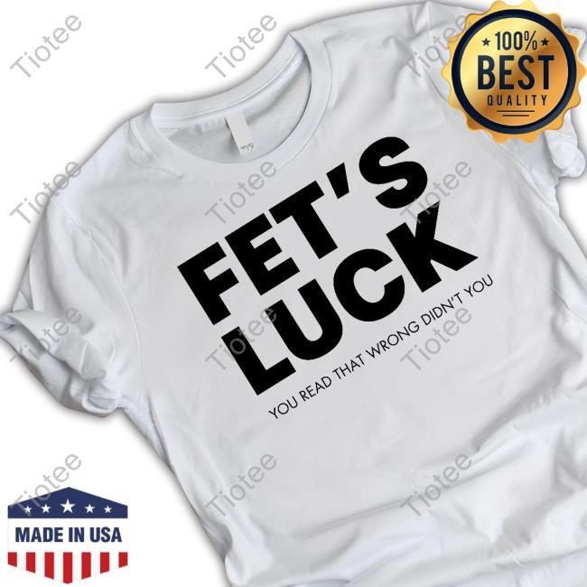 Fet's Luck You Read That Wrong Didn't You Tee Shirt Faye Williams Fayelacio