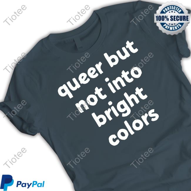 Queer But Not Into Bright Colors Shirt