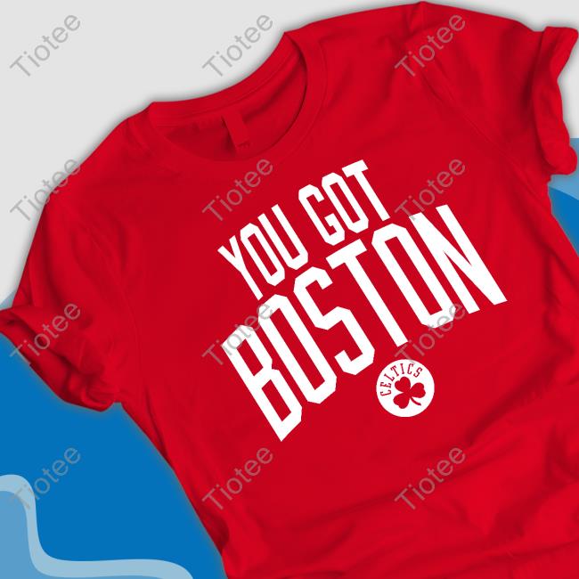 You Got Boston T Shirt You Got Boston T-Shirts