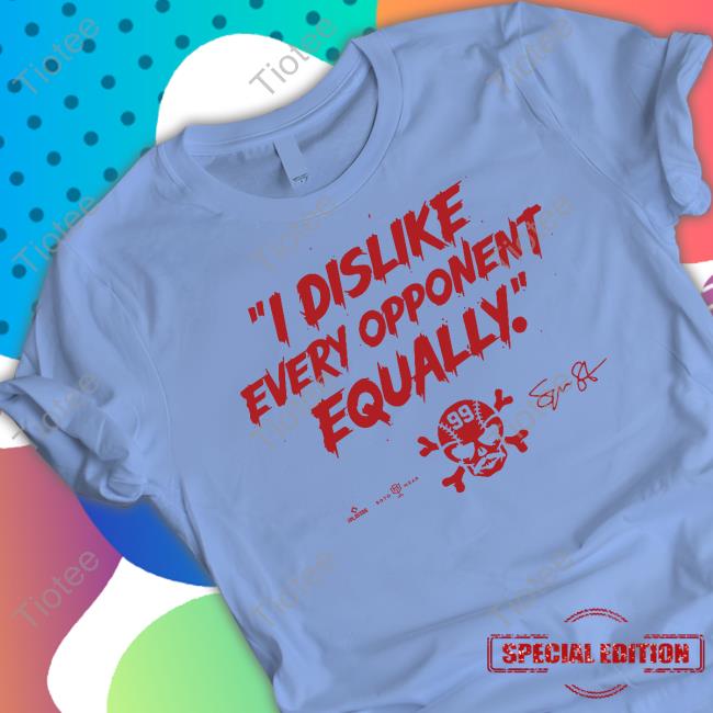 Official I Dislike Every Opponent Equally Shirts