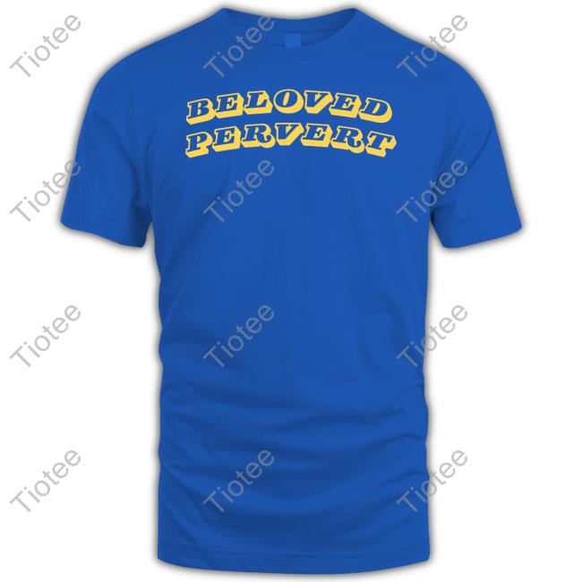 Beloved Pervert New Shirt