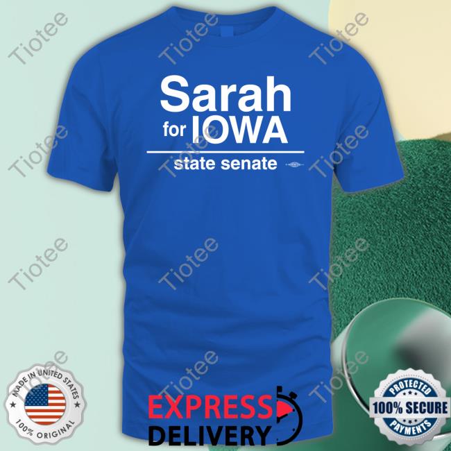 Sarah For Lowa State Senate Shirts Sarah Trone Garriott