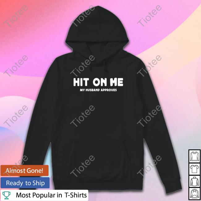 Hit On Me My Husband Approves T Shirts
