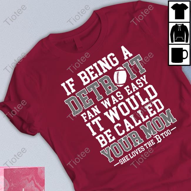 Official If Being A Detroit Fan Was Easy It Would Be Called Your Mom T Shirt