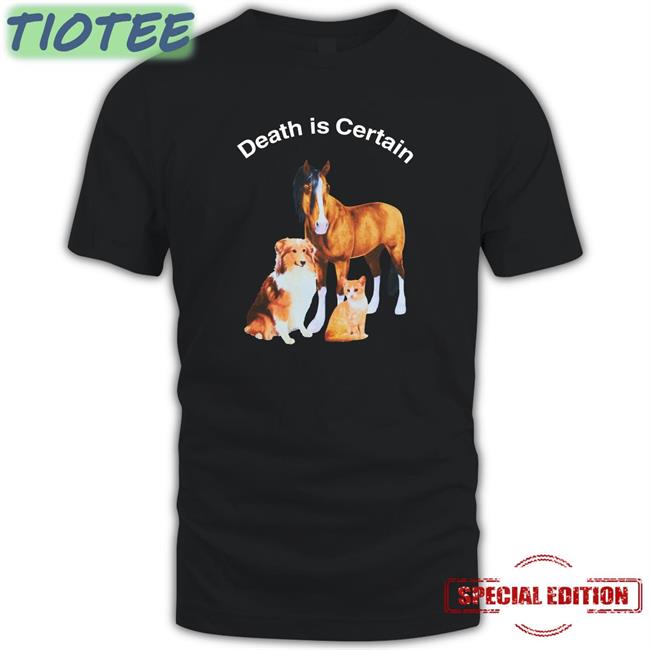 Shirts That Go Hard Death Is Certain Tee Shirts
