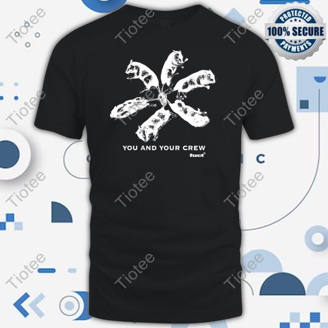 Official Fuct You And Your Crew Shirts