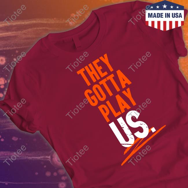They Gotta Play Us Tee Shirt Cincyshirts Merch