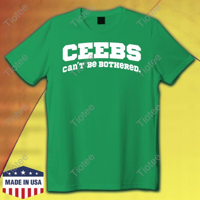 Ceebs Can't Be Bothered Shirts