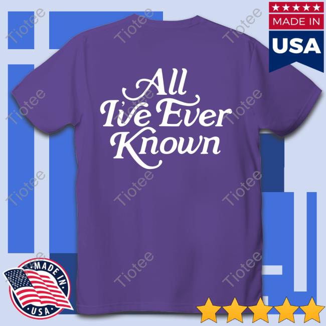 Alexandra Kay All I've Ever Known Shirts Official Alexandra Kay All I've Ever Known Shirt